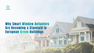 Why Smart Window Actuators Are Becoming a Standard in European Green Buildings