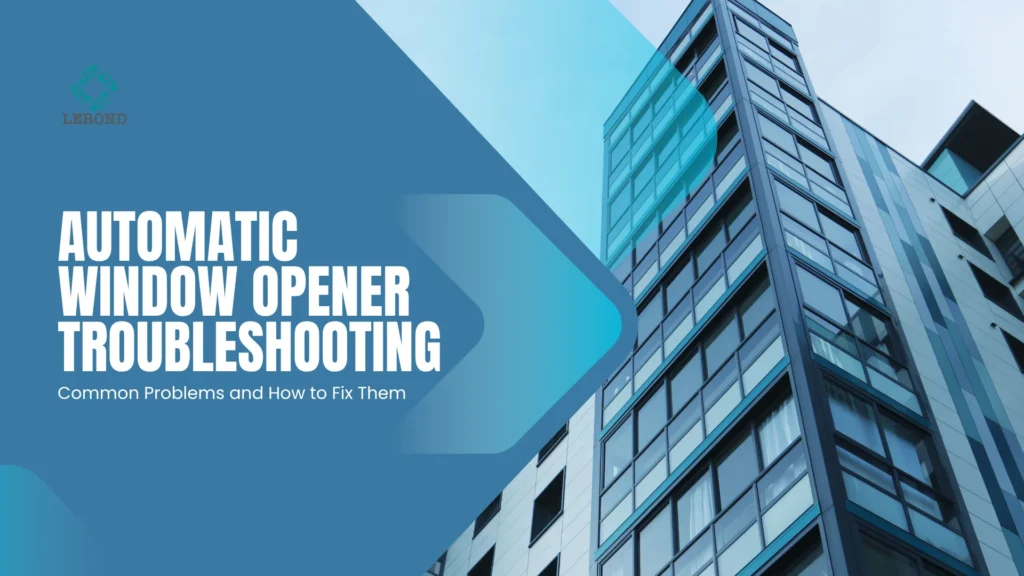 Automatic Window Opener Troubleshooting_ Common Problems and How to Fix Them