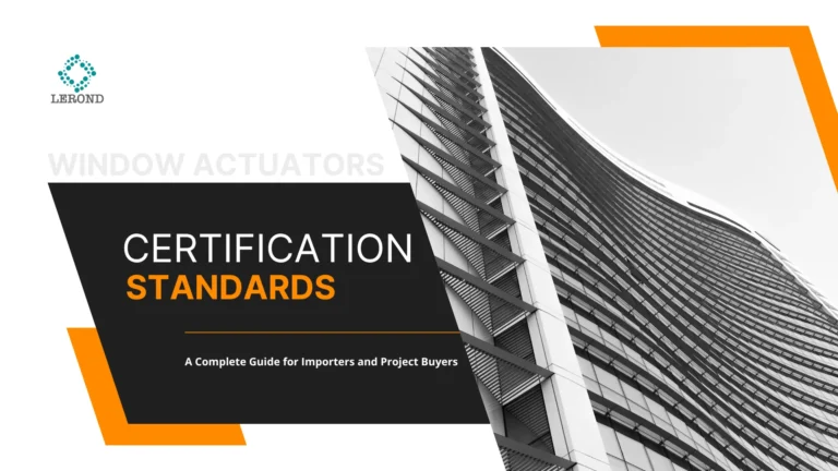 Certification Standards for Window Actuators_ A Complete Guide for Importers and Project Buyers