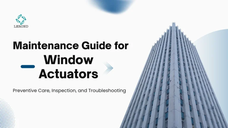 Maintenance Guide for Window Actuators_ Preventive Care, Inspection, and Troubleshooting