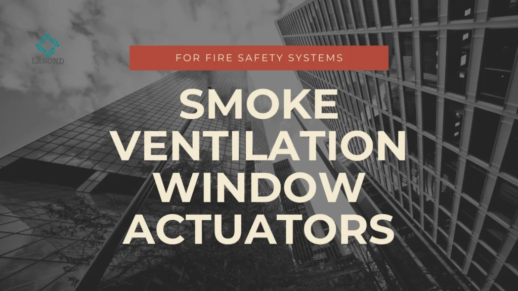 Smoke Ventilation Window Actuators for Fire Safety Systems