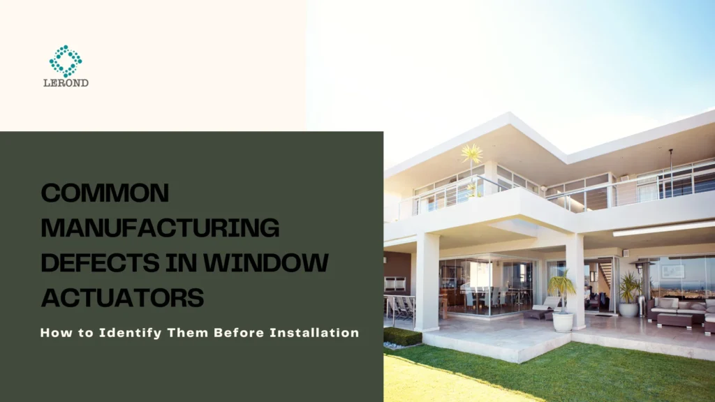 Common Manufacturing Defects in Window Actuators (And How to Identify Them Before Installation)