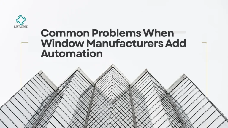 Common Problems When Window Manufacturers Add Automation (and How to Avoid Them)