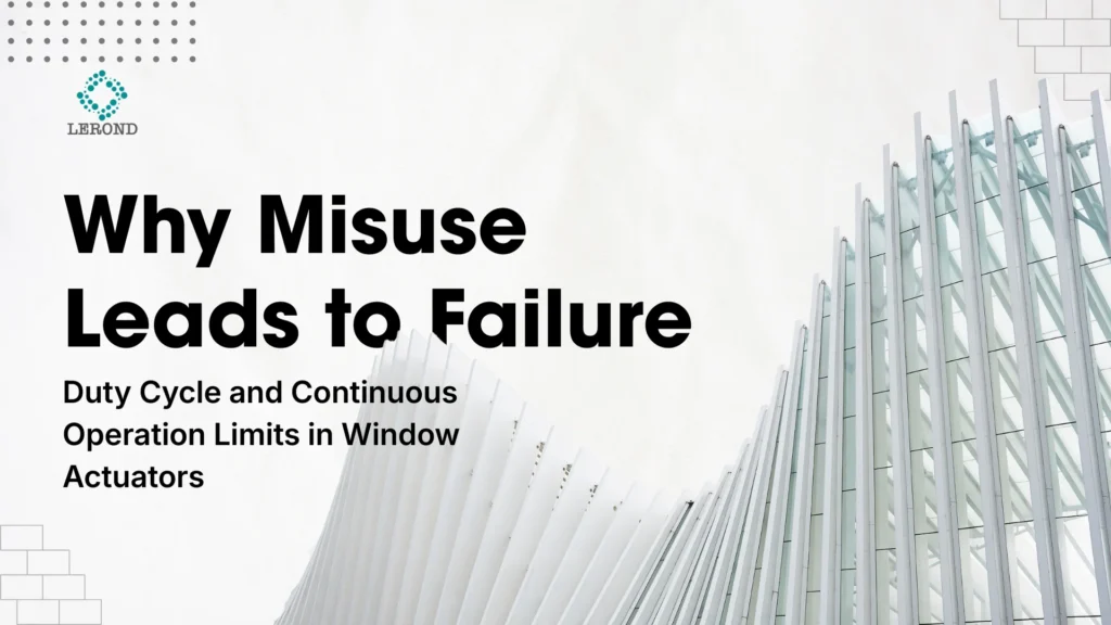 Duty Cycle and Continuous Operation Limits in Window Actuators_ Why Misuse Leads to Failure