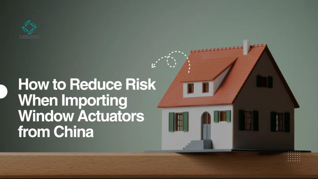 How to Reduce Risk When Importing Window Actuators from China