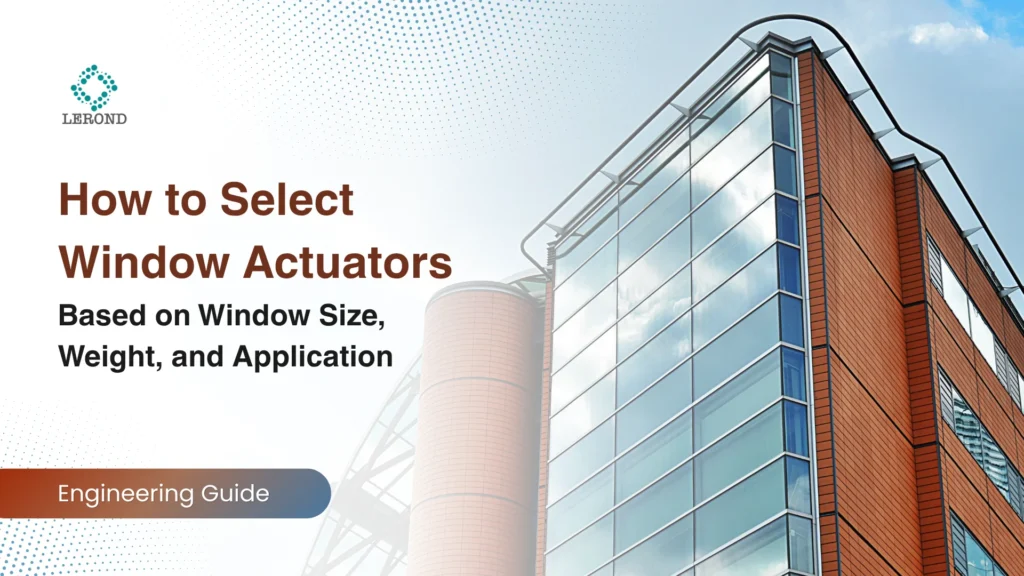 How to Select Window Actuators Based on Window Size, Weight, and Application (Engineering Guide)