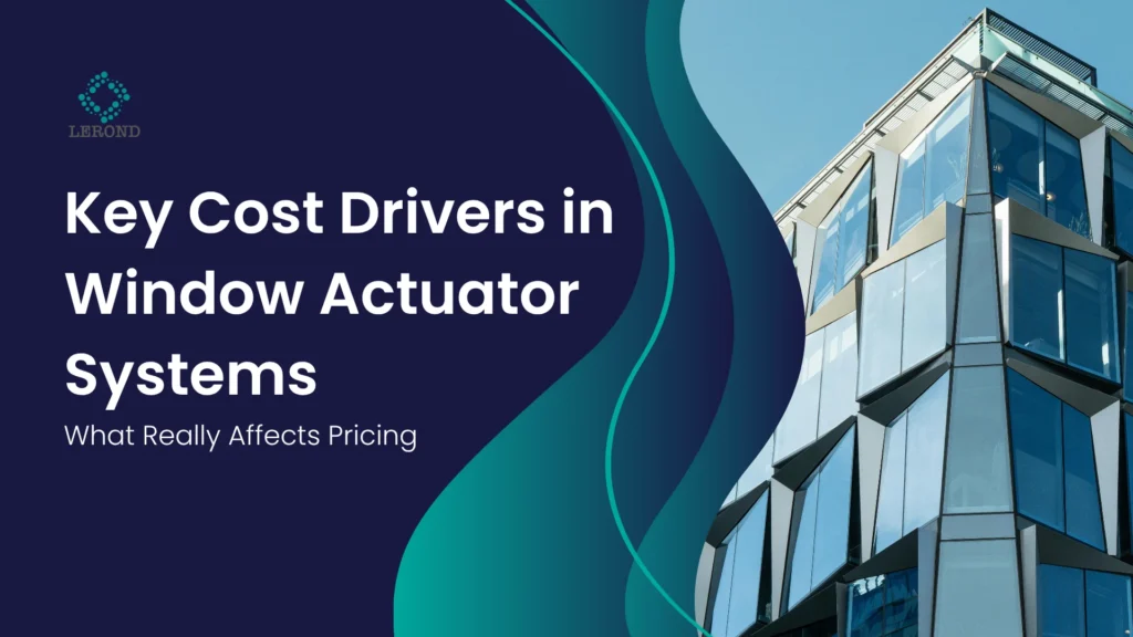 Key Cost Drivers in Window Actuator Systems_ What Really Affects Pricing