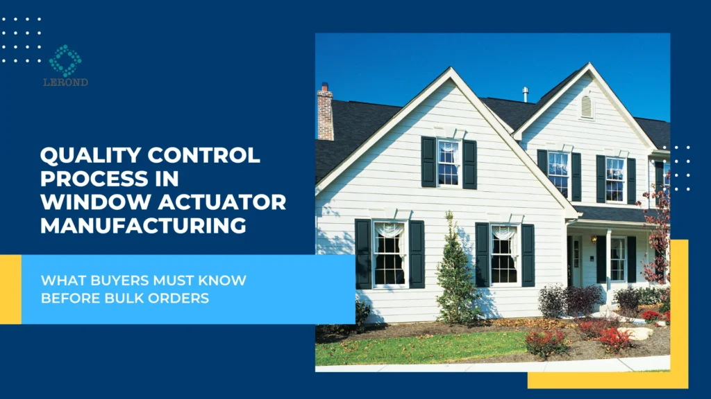 Quality Control Process in Window Actuator Manufacturing_ What Buyers Must Know Before Bulk Orders